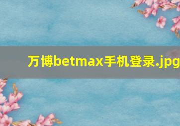 万博betmax手机登录