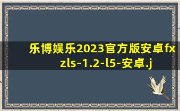乐博娱乐2023官方版安卓fxzls-1.2-l5-安卓
