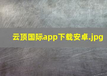 云顶国际app下载安卓
