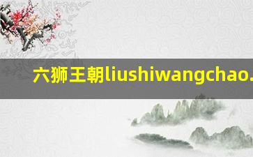 六狮王朝liushiwangchao