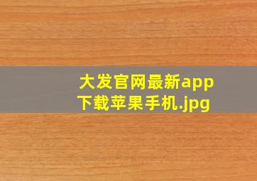 大发官网最新app下载苹果手机