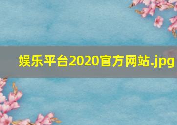 娱乐平台2020官方网站