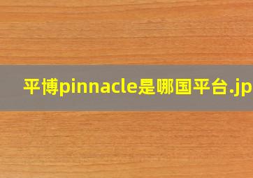 平博pinnacle是哪国平台