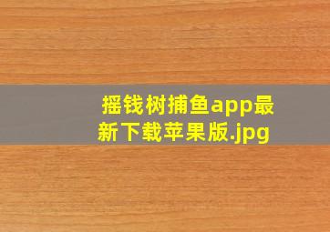 摇钱树捕鱼app最新下载苹果版