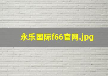 永乐国际f66官网