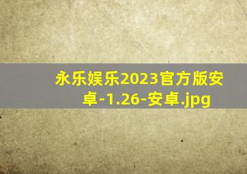 永乐娱乐2023官方版安卓-1.26-安卓