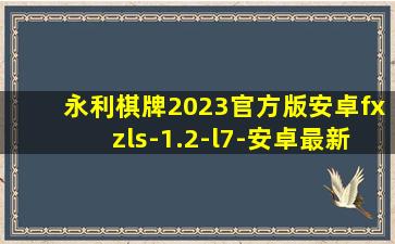 永利棋牌2023官方版安卓fxzls-1.2-l7-安卓最新版本