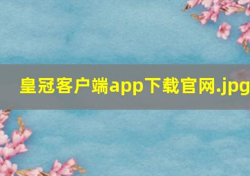 皇冠客户端app下载官网