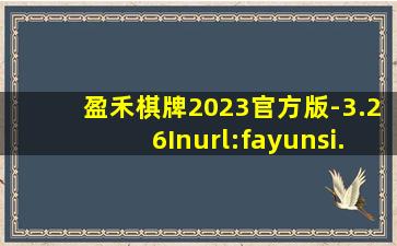 盈禾棋牌2023官方版-3.26Inurl:fayunsi