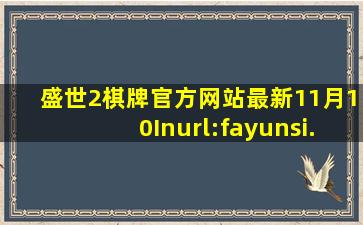 盛世2棋牌官方网站最新11月10Inurl:fayunsi