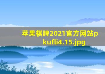 苹果棋牌2021官方网站pkufli4.15