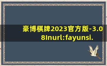 豪博棋牌2023官方版-3.08Inurl:fayunsi