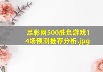 足彩网500胜负游戏14场预测推荐分析