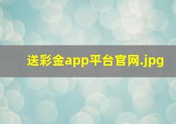 送彩金app平台官网