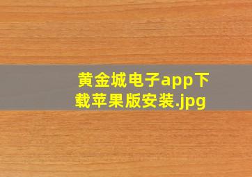 黄金城电子app下载苹果版安装