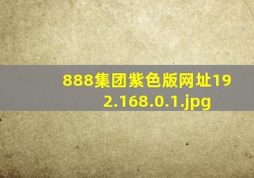 888集团紫色版网址192.168.0.1