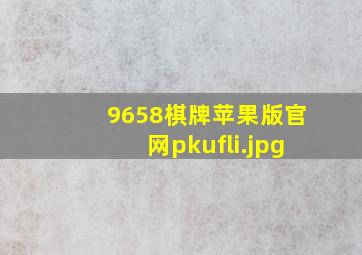 9658棋牌苹果版官网pkufli