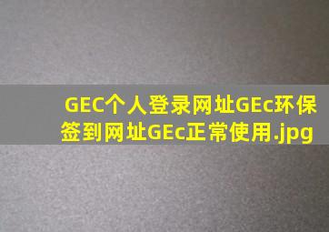 GEC个人登录网址GEc环保签到网址GEc正常使用