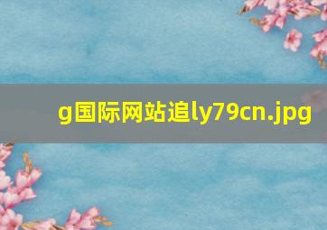 g国际网站追ly79、cn