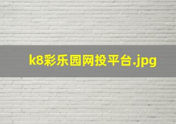 k8彩乐园网投平台