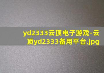 yd2333云顶电子游戏-云顶yd2333备用平台